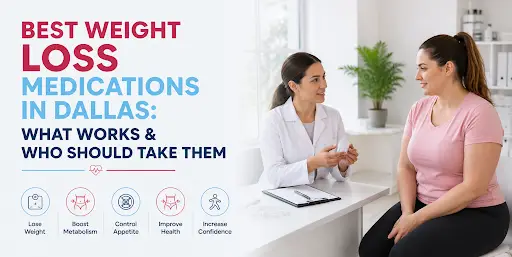 Best Weight Loss Medications in Dallas: What Works & Who Needs Them